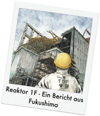 Reaktor 1F - Ein Bericht aus Fukushima